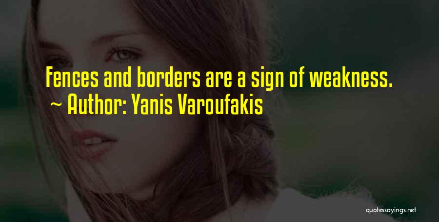 Yanis Varoufakis Quotes: Fences And Borders Are A Sign Of Weakness.