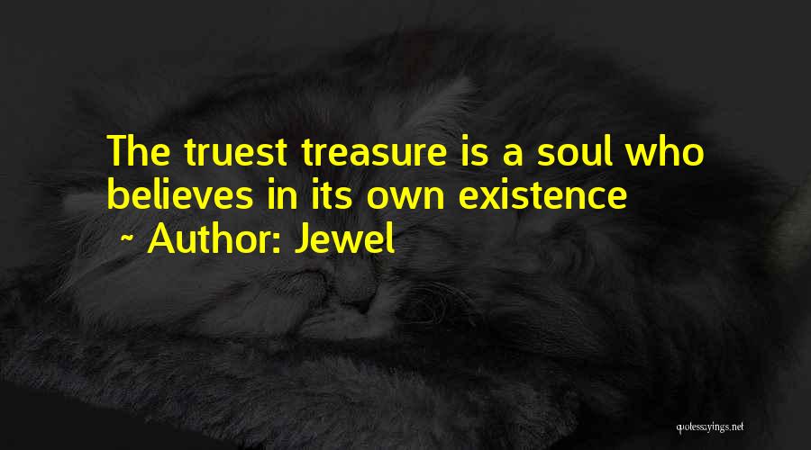 Jewel Quotes: The Truest Treasure Is A Soul Who Believes In Its Own Existence