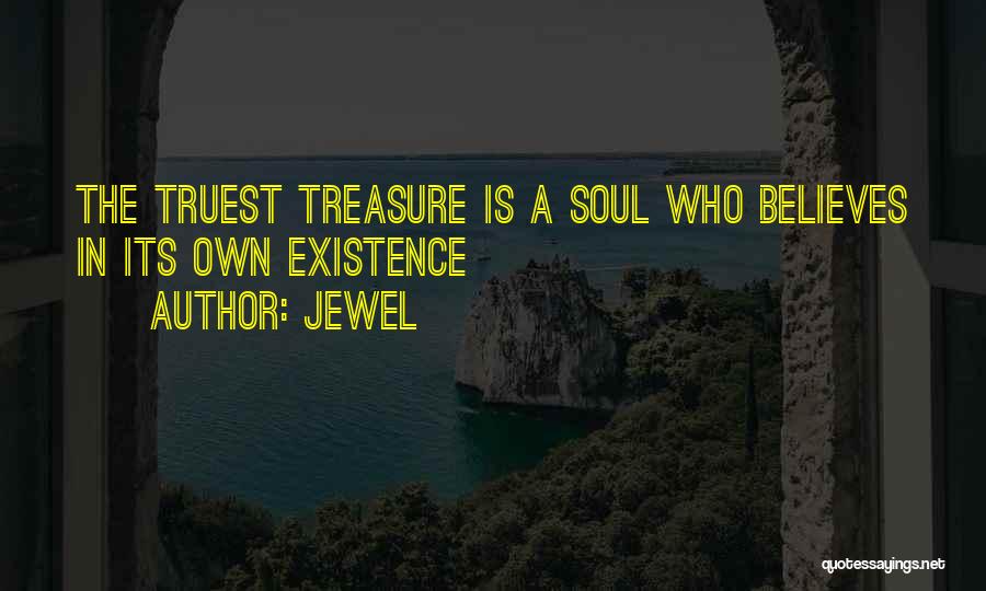 Jewel Quotes: The Truest Treasure Is A Soul Who Believes In Its Own Existence