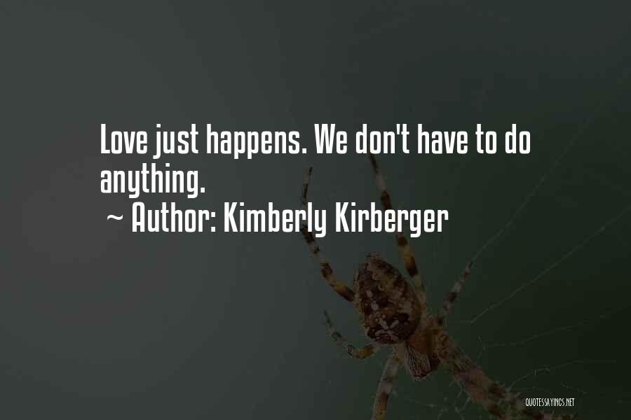 Kimberly Kirberger Quotes: Love Just Happens. We Don't Have To Do Anything.