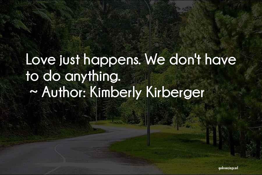 Kimberly Kirberger Quotes: Love Just Happens. We Don't Have To Do Anything.