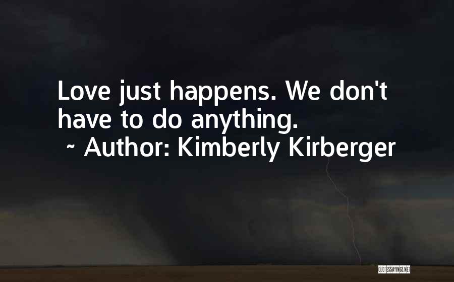 Kimberly Kirberger Quotes: Love Just Happens. We Don't Have To Do Anything.