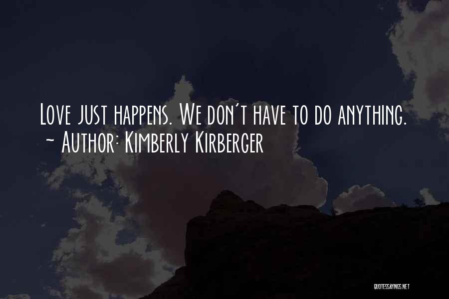 Kimberly Kirberger Quotes: Love Just Happens. We Don't Have To Do Anything.