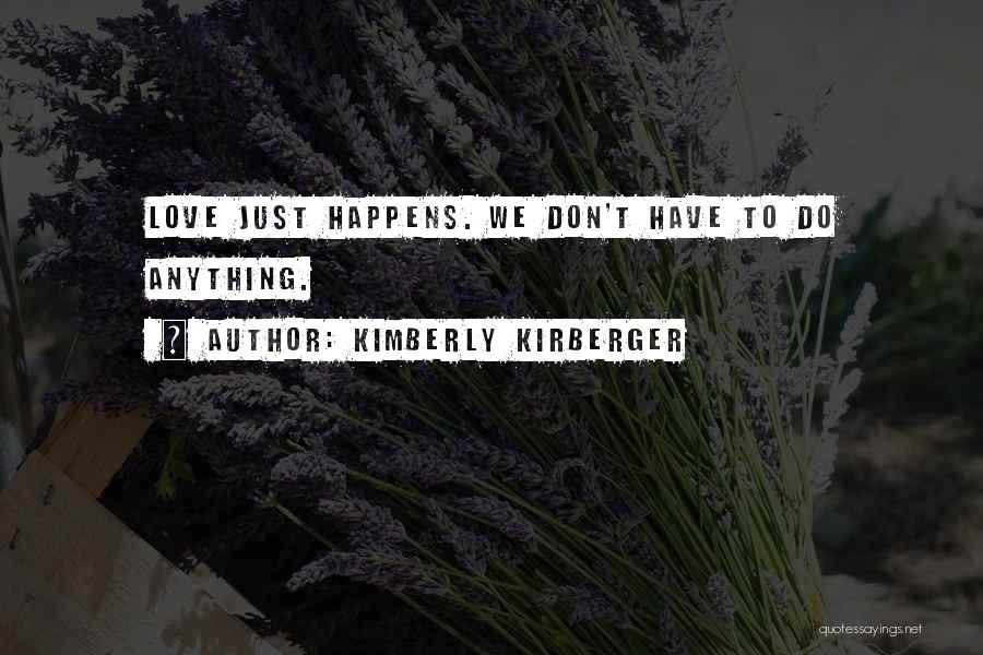 Kimberly Kirberger Quotes: Love Just Happens. We Don't Have To Do Anything.