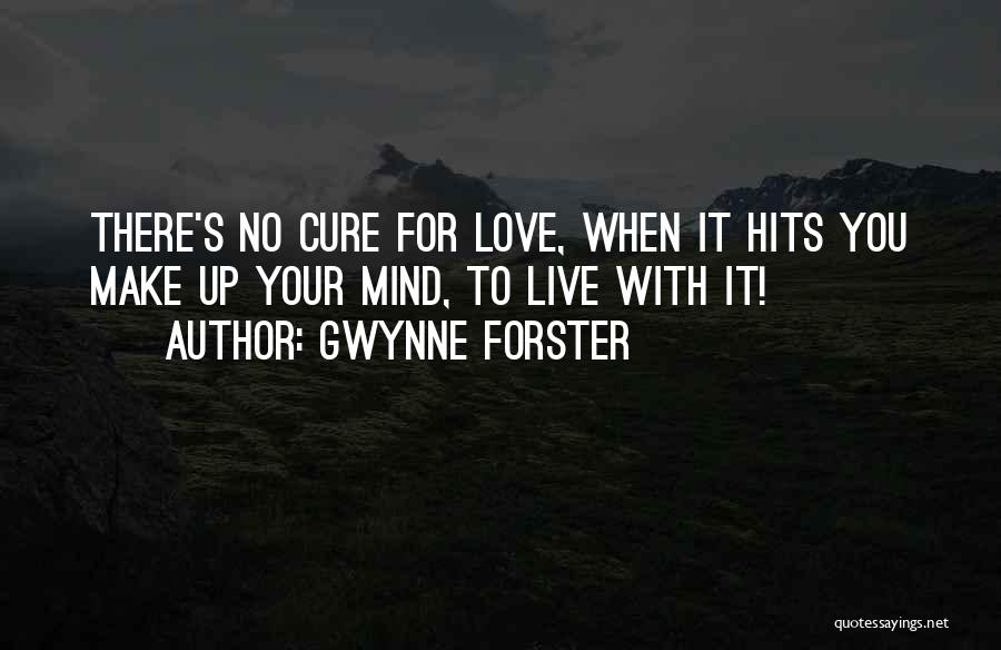 Gwynne Forster Quotes: There's No Cure For Love, When It Hits You Make Up Your Mind, To Live With It!