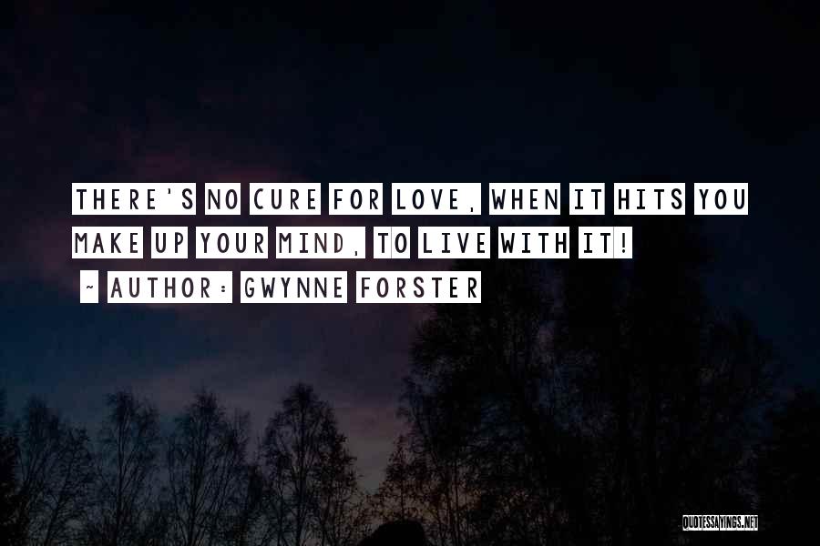 Gwynne Forster Quotes: There's No Cure For Love, When It Hits You Make Up Your Mind, To Live With It!