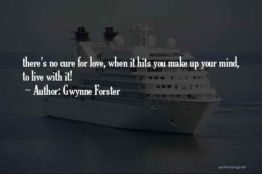 Gwynne Forster Quotes: There's No Cure For Love, When It Hits You Make Up Your Mind, To Live With It!