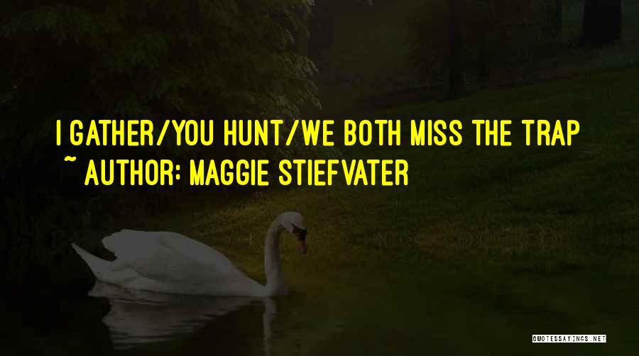 Maggie Stiefvater Quotes: I Gather/you Hunt/we Both Miss The Trap