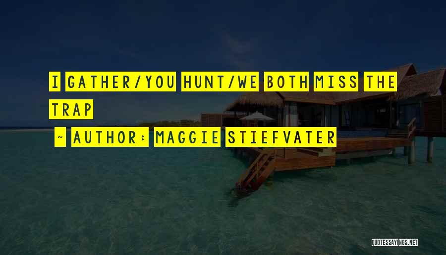 Maggie Stiefvater Quotes: I Gather/you Hunt/we Both Miss The Trap