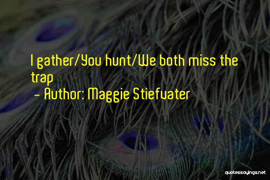 Maggie Stiefvater Quotes: I Gather/you Hunt/we Both Miss The Trap