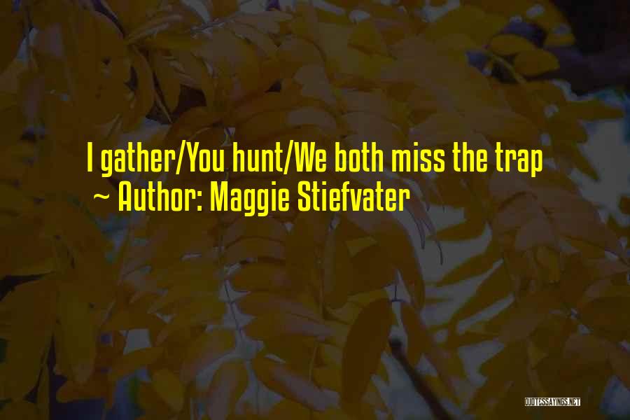 Maggie Stiefvater Quotes: I Gather/you Hunt/we Both Miss The Trap