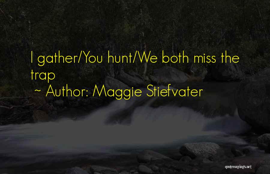 Maggie Stiefvater Quotes: I Gather/you Hunt/we Both Miss The Trap