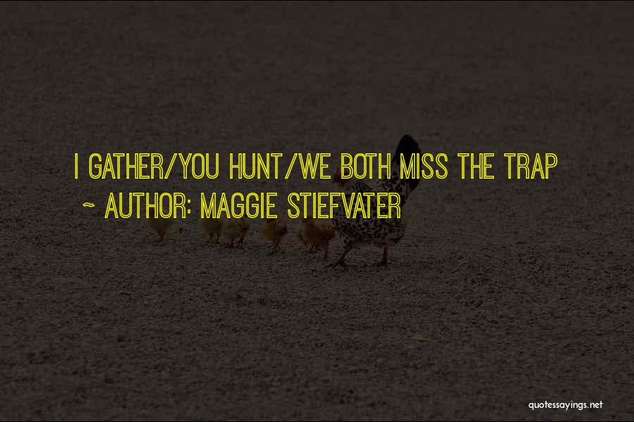 Maggie Stiefvater Quotes: I Gather/you Hunt/we Both Miss The Trap