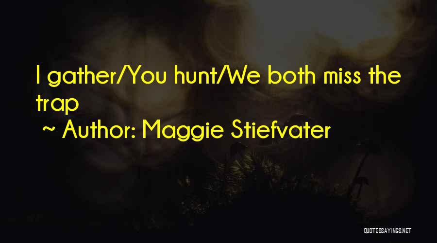 Maggie Stiefvater Quotes: I Gather/you Hunt/we Both Miss The Trap