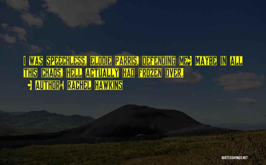 Rachel Hawkins Quotes: I Was Speechless. Elodie Parris, Defending Me? Maybe In All This Chaos, Hell Actually Had Frozen Over.