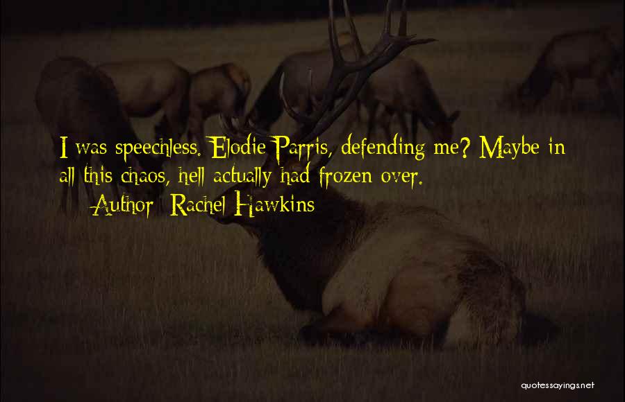 Rachel Hawkins Quotes: I Was Speechless. Elodie Parris, Defending Me? Maybe In All This Chaos, Hell Actually Had Frozen Over.