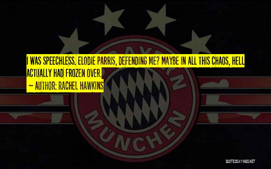 Rachel Hawkins Quotes: I Was Speechless. Elodie Parris, Defending Me? Maybe In All This Chaos, Hell Actually Had Frozen Over.