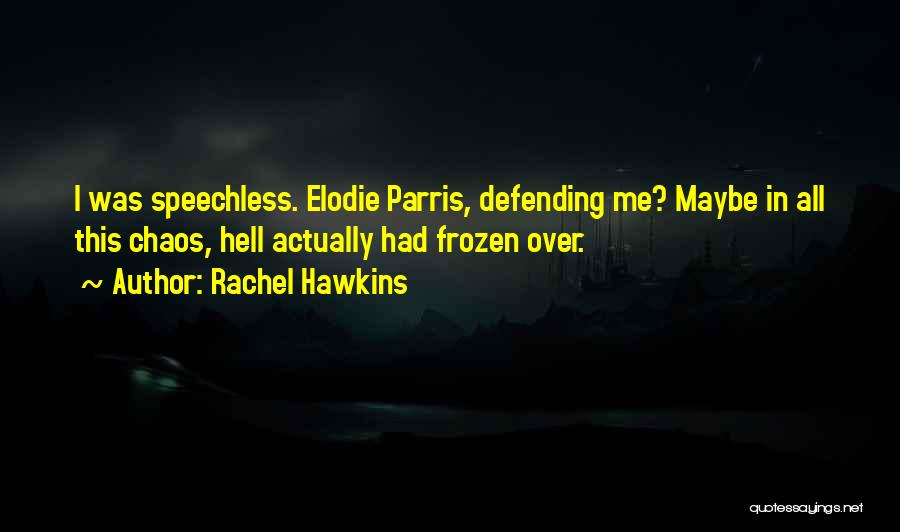 Rachel Hawkins Quotes: I Was Speechless. Elodie Parris, Defending Me? Maybe In All This Chaos, Hell Actually Had Frozen Over.