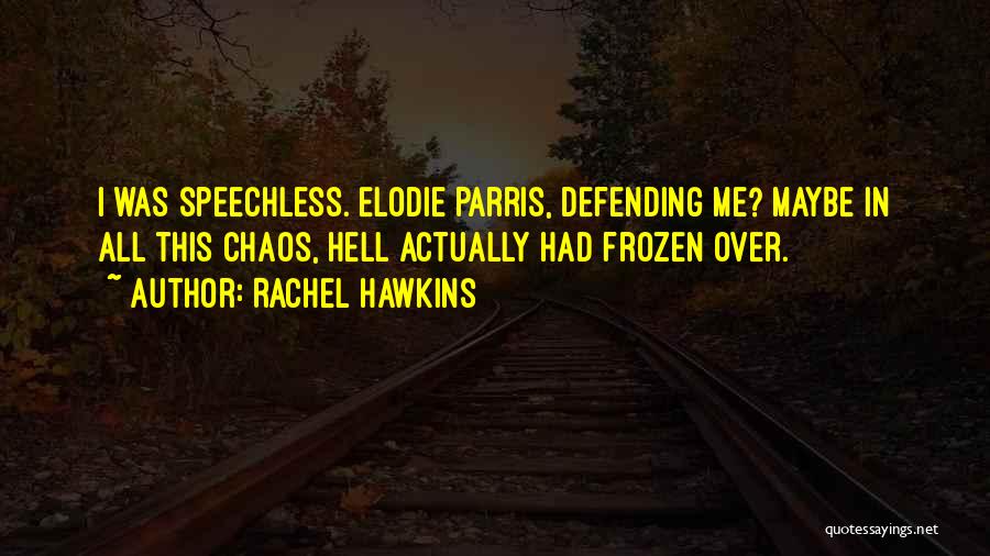 Rachel Hawkins Quotes: I Was Speechless. Elodie Parris, Defending Me? Maybe In All This Chaos, Hell Actually Had Frozen Over.