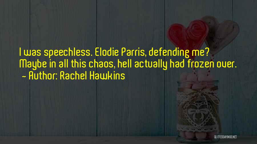 Rachel Hawkins Quotes: I Was Speechless. Elodie Parris, Defending Me? Maybe In All This Chaos, Hell Actually Had Frozen Over.