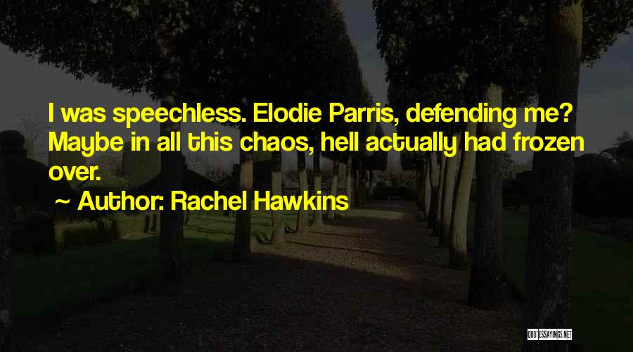 Rachel Hawkins Quotes: I Was Speechless. Elodie Parris, Defending Me? Maybe In All This Chaos, Hell Actually Had Frozen Over.