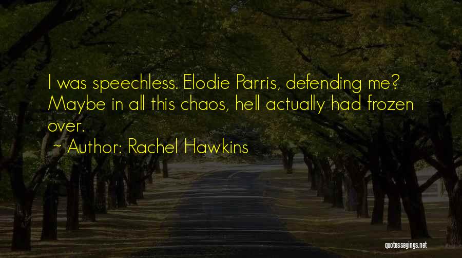 Rachel Hawkins Quotes: I Was Speechless. Elodie Parris, Defending Me? Maybe In All This Chaos, Hell Actually Had Frozen Over.