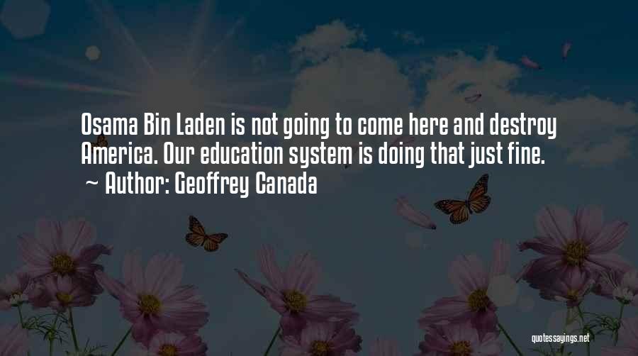 Geoffrey Canada Quotes: Osama Bin Laden Is Not Going To Come Here And Destroy America. Our Education System Is Doing That Just Fine.