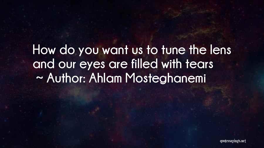 Ahlam Mosteghanemi Quotes: How Do You Want Us To Tune The Lens And Our Eyes Are Filled With Tears