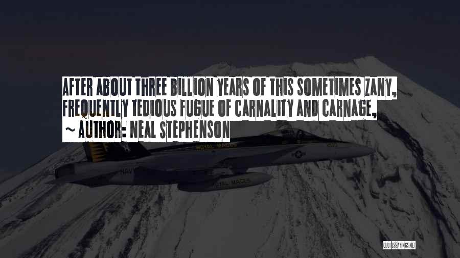 Neal Stephenson Quotes: After About Three Billion Years Of This Sometimes Zany, Frequently Tedious Fugue Of Carnality And Carnage,