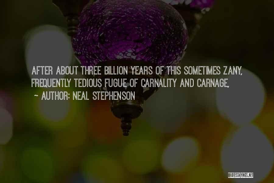 Neal Stephenson Quotes: After About Three Billion Years Of This Sometimes Zany, Frequently Tedious Fugue Of Carnality And Carnage,