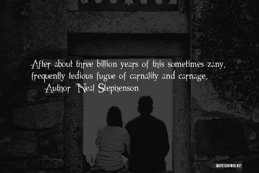 Neal Stephenson Quotes: After About Three Billion Years Of This Sometimes Zany, Frequently Tedious Fugue Of Carnality And Carnage,