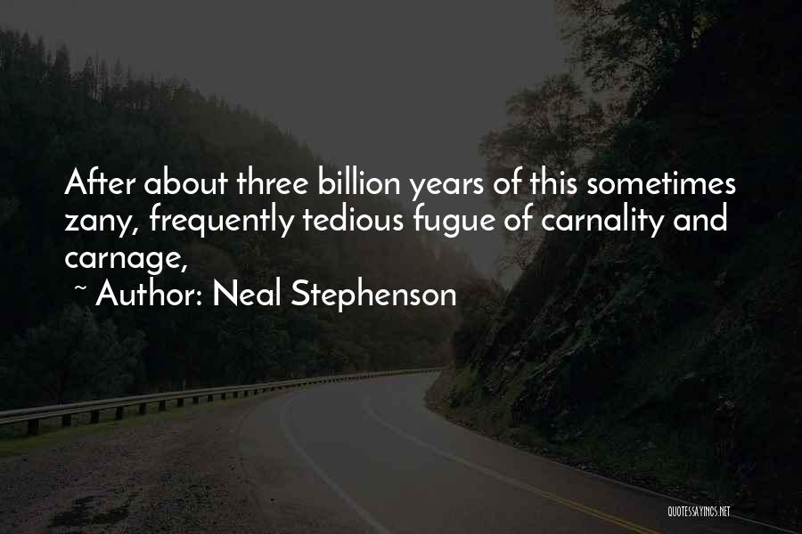 Neal Stephenson Quotes: After About Three Billion Years Of This Sometimes Zany, Frequently Tedious Fugue Of Carnality And Carnage,