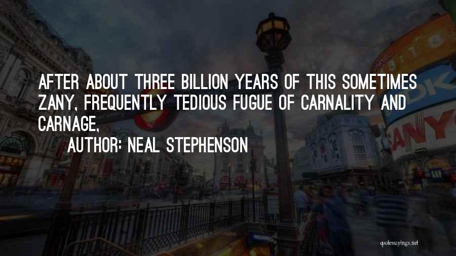 Neal Stephenson Quotes: After About Three Billion Years Of This Sometimes Zany, Frequently Tedious Fugue Of Carnality And Carnage,