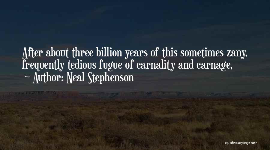 Neal Stephenson Quotes: After About Three Billion Years Of This Sometimes Zany, Frequently Tedious Fugue Of Carnality And Carnage,