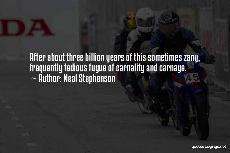 Neal Stephenson Quotes: After About Three Billion Years Of This Sometimes Zany, Frequently Tedious Fugue Of Carnality And Carnage,