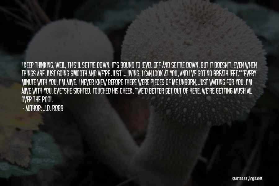 J.D. Robb Quotes: I Keep Thinking, Well, This'll Settle Down. It's Bound To Level Off And Settle Down. But It Doesn't. Even When