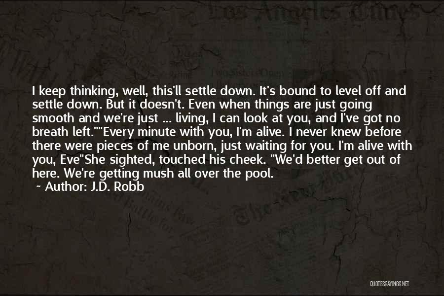 J.D. Robb Quotes: I Keep Thinking, Well, This'll Settle Down. It's Bound To Level Off And Settle Down. But It Doesn't. Even When