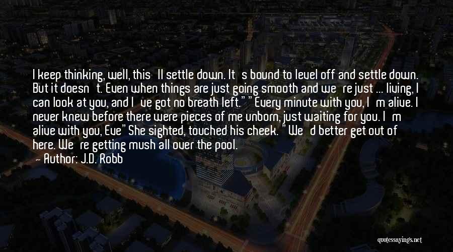 J.D. Robb Quotes: I Keep Thinking, Well, This'll Settle Down. It's Bound To Level Off And Settle Down. But It Doesn't. Even When