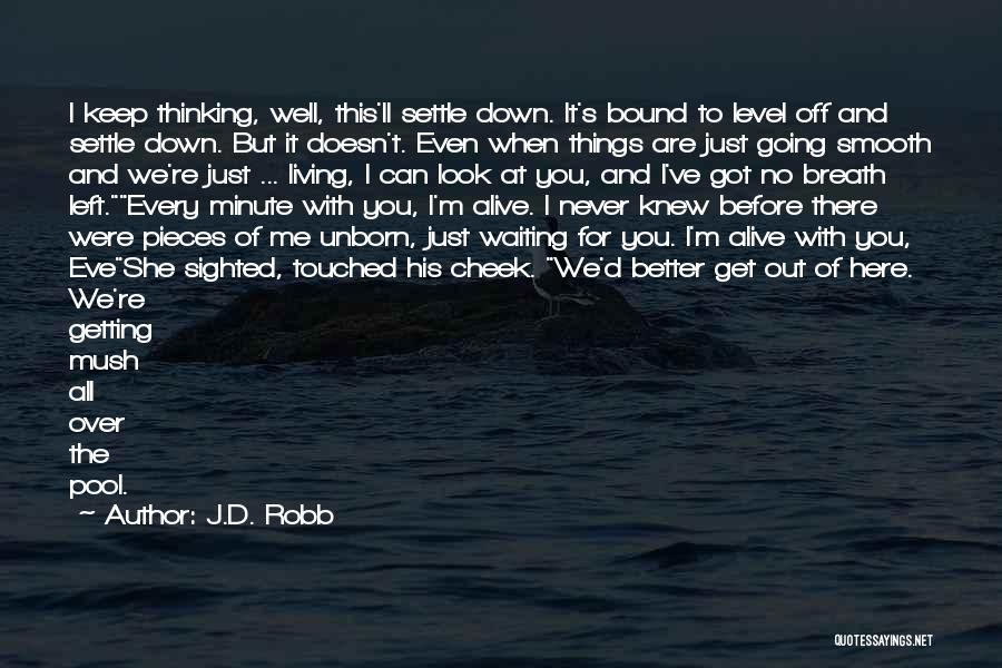 J.D. Robb Quotes: I Keep Thinking, Well, This'll Settle Down. It's Bound To Level Off And Settle Down. But It Doesn't. Even When