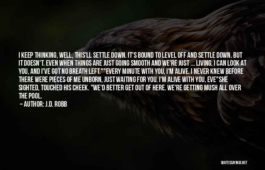 J.D. Robb Quotes: I Keep Thinking, Well, This'll Settle Down. It's Bound To Level Off And Settle Down. But It Doesn't. Even When