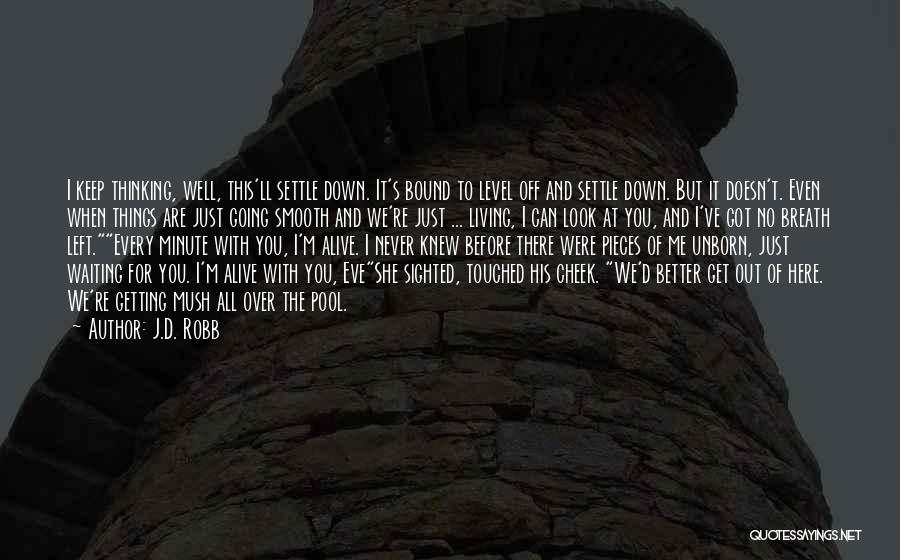 J.D. Robb Quotes: I Keep Thinking, Well, This'll Settle Down. It's Bound To Level Off And Settle Down. But It Doesn't. Even When