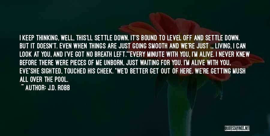 J.D. Robb Quotes: I Keep Thinking, Well, This'll Settle Down. It's Bound To Level Off And Settle Down. But It Doesn't. Even When