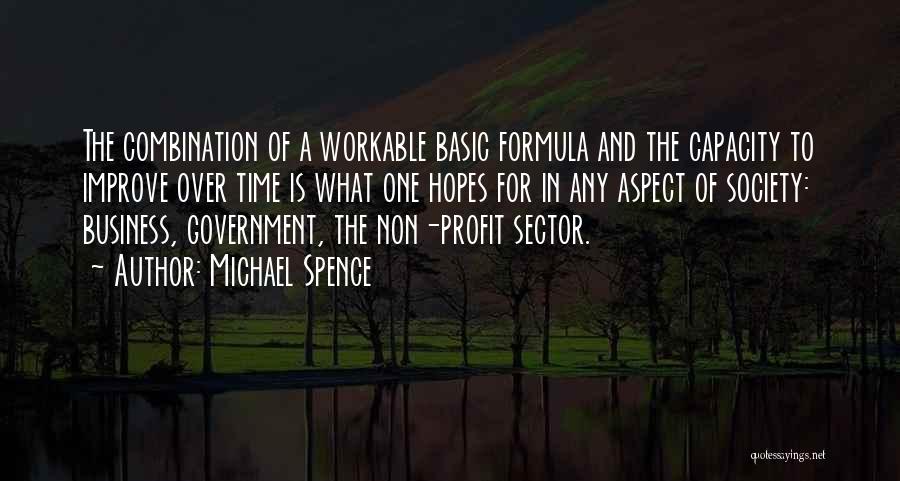 Michael Spence Quotes: The Combination Of A Workable Basic Formula And The Capacity To Improve Over Time Is What One Hopes For In