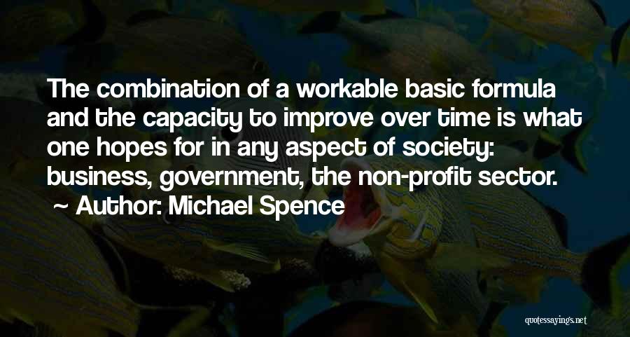 Michael Spence Quotes: The Combination Of A Workable Basic Formula And The Capacity To Improve Over Time Is What One Hopes For In