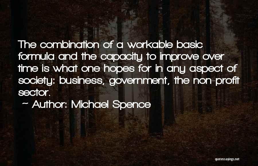 Michael Spence Quotes: The Combination Of A Workable Basic Formula And The Capacity To Improve Over Time Is What One Hopes For In