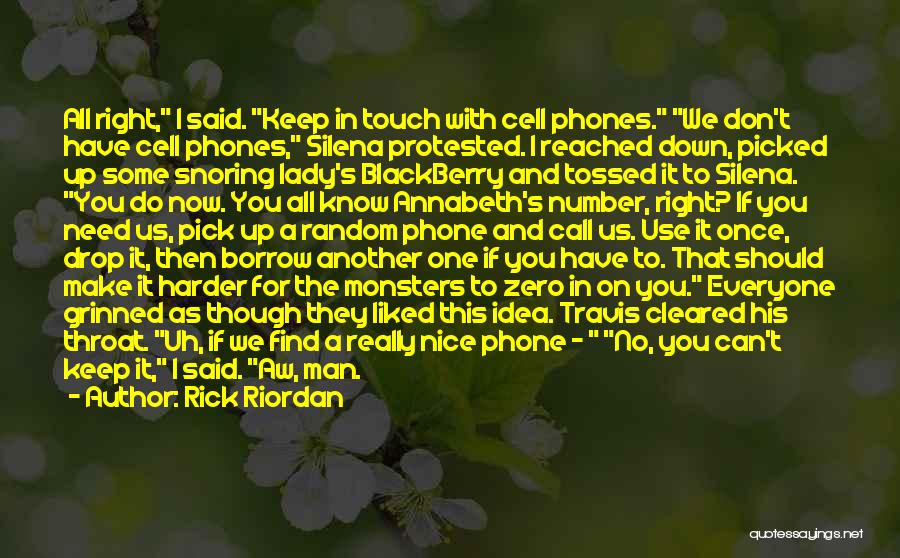 Rick Riordan Quotes: All Right, I Said. Keep In Touch With Cell Phones. We Don't Have Cell Phones, Silena Protested. I Reached Down,