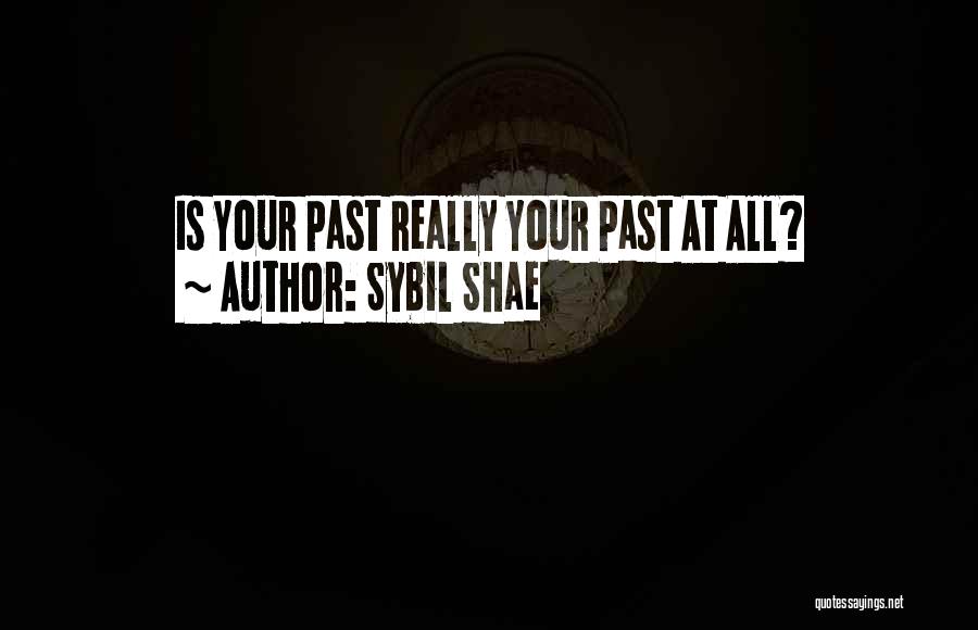 Sybil Shae Quotes: Is Your Past Really Your Past At All?