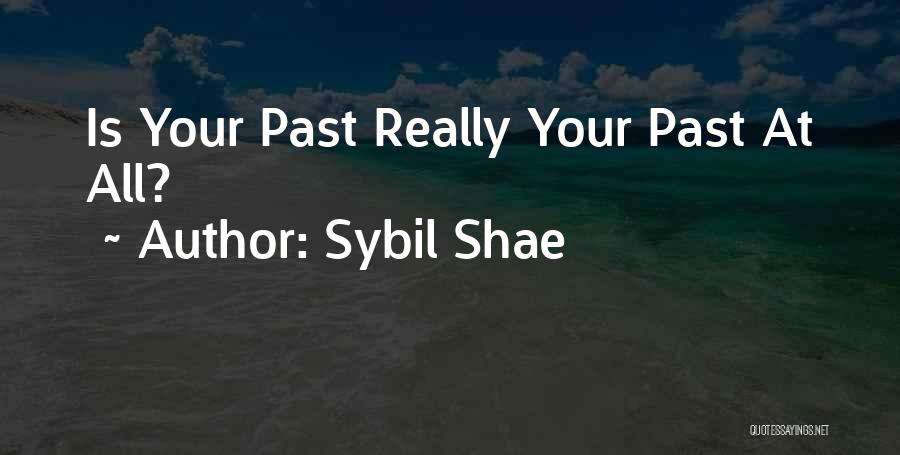 Sybil Shae Quotes: Is Your Past Really Your Past At All?