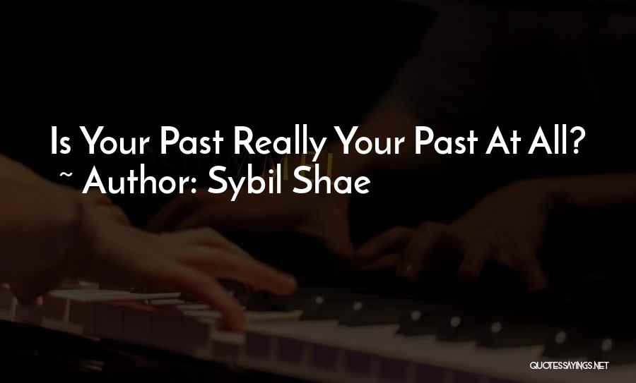 Sybil Shae Quotes: Is Your Past Really Your Past At All?