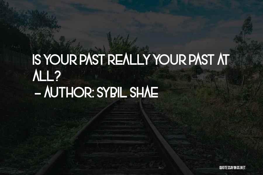 Sybil Shae Quotes: Is Your Past Really Your Past At All?